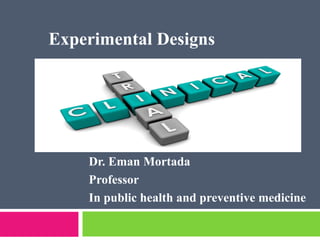 Dr. Eman Mortada
Professor
In public health and preventive medicine
Experimental Designs
 