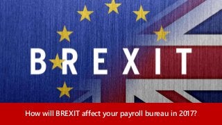 How will BREXIT affect your payroll bureau in 2017?
 