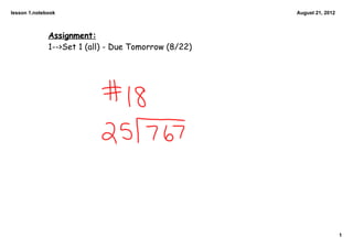 lesson 1.notebook                                     August 21, 2012



              Assignment:
              1-->Set 1 (all) - Due Tomorrow (8/22)




                                                                        1
 
