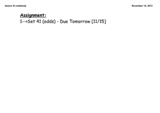 lesson 41.notebook

Assignment:
1-->Set 41 (odds) - Due Tomorrow [11/15]

November 14, 2013

 