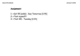 lesson 55.notebook

Assignment:

1-->Set 55 (odds) - Due Tomorrow [1/15]
2-->Test signed??
3-->Test #8 - Tuesday [1/21]

January 14, 2014

 