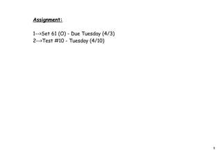 Assignment:

1-->Set 61 (O) - Due Tuesday (4/3)
2-->Test #10 - Tuesday (4/10)




                                     1
 