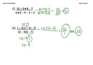 lesson 63.notebook                 April 12, 2013



             C) 10 + 9 8 - 7
               6 5-4-3+2




             D) 1 + 2(3 + 4) - 5
                 10 - 9(8 - 7)
 