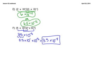 lesson 83.notebook April 28, 2014
E) (2 x 10-5)(3 x 10-7)
F) (5 x 103)(7 x 10-8)
 