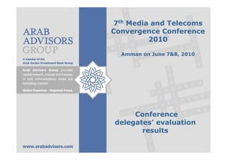 7th Media and Telecoms
Convergence Conference
         2010

  Amman on June 7&8, 2010




     Conference
delegates’ evaluation
       results
 