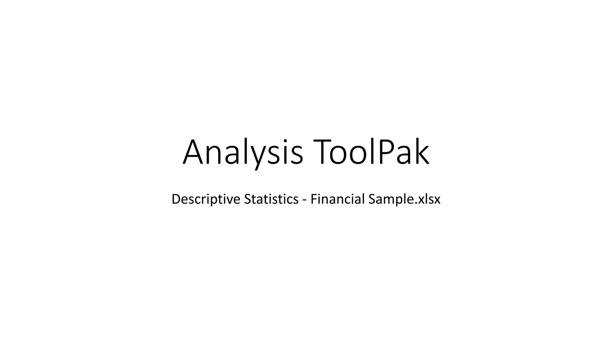 Analysis ToolPak
Descriptive Statistics - Financial Sample.xlsx
 