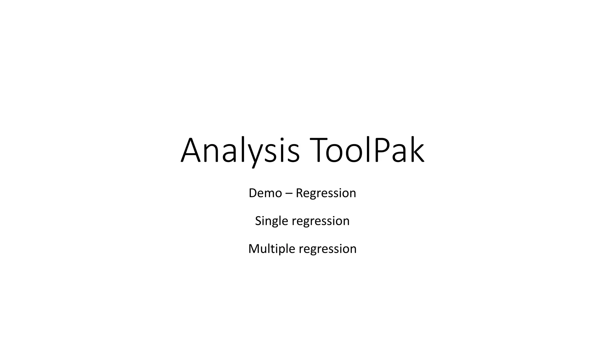 Analysis ToolPak
Demo – Regression
Single regression
Multiple regression
 