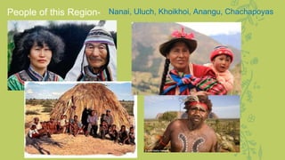People of this Region- Nanai, Uluch, Khoikhoi, Anangu, Chachapoyas
 