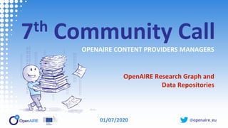 @openaire_eu
7th Community Call
OPENAIRE CONTENT PROVIDERS MANAGERS
OpenAIRE Research Graph and
Data Repositories
01/07/2020
 