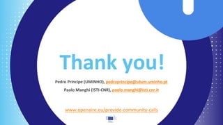 Thank you!
www.openaire.eu/provide-community-calls
Pedro Príncipe (UMINHO), pedroprincipe@sdum.uminho.pt
Paolo Manghi (IST...