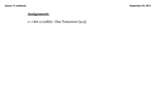 lesson 11.notebook September 03, 2013
Assignment:
1­­>Set 11 (odds) ­ Due Tomorrow [9/4]
 