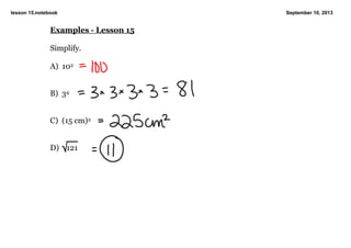 lesson 15.notebook September 10, 2013
Examples ­ Lesson 15
Simplify.
A)  102
B)  34
C)  (15 cm)2
D)   121
 