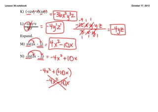 Lesson 36.notebook

K)  (­12xy2z)(3xy)
L)  ­12xy2z
        3xy
Expand.
M)  2x(2x  ­  5)
N)  ­2x(2x  ­  5)

October 17, 2013

 