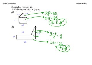 Lesson 37.notebook

October 28, 2013

Examples ­ Lesson 37:
Find the area of each polygon.
A)
10 ft

10 ft

12 ft

12 ft

14 ft

B)
8 ft

7 ft
3 ft

12 ft

 