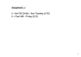 Assignment-->

1-->Set 52 (3rds) - Due Tuesday (1/31)
2-->Test #8 - Friday (2/3)




                                         1
 
