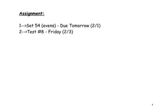 Assignment:

1-->Set 54 (evens) - Due Tomorrow (2/1)
2-->Test #8 - Friday (2/3)




                                          1
 