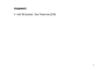 Assignment:

1-->Set 56 (evens) - Due Tomorrow (2/8)




                                          1
 