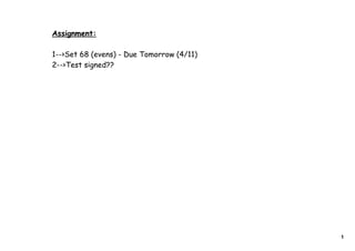 Assignment:

1-->Set 68 (evens) - Due Tomorrow (4/11)
2-->Test signed??




                                           1
 