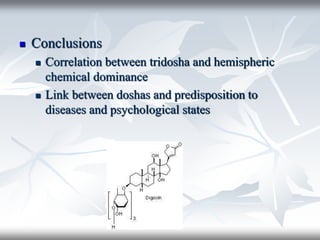  Conclusions
 Correlation between tridosha and hemispheric
chemical dominance
 Link between doshas and predisposition to
diseases and psychological states
 
