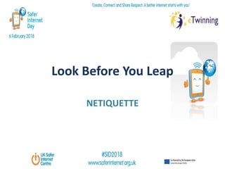 Look Before You Leap
NETIQUETTE
 