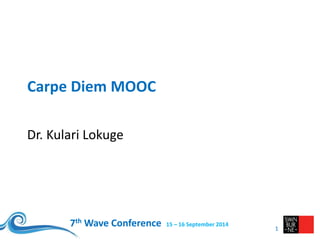 7th Wave Conference 15 – 16 September 2014
Carpe Diem MOOC
Dr. Kulari Lokuge
1
 