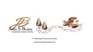 7th Wedding Anniversary Gift Ideas
  www.ilovecopperjewelry.com
 