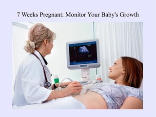 7 Weeks Pregnant: Monitor Your Baby's Growth
 