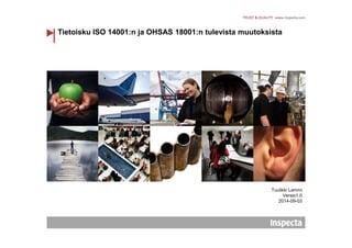 Tietoisku ISO 14001:n ja OHSAS 18001:n tulevista muutoksista 
Tuulikki Lammi 
Versio1,0 
2014-09-03 
 