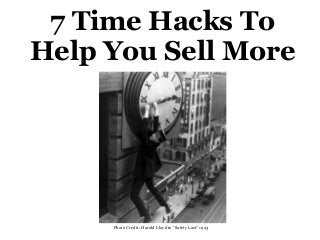 7 Time Hacks To
Help You Sell More
Photo Credit: Harold Lloyd in “Safety Last” 1923
 