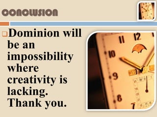 CONCLUSION

Dominion will

be an
impossibility
where
creativity is
lacking.
Thank you.
 