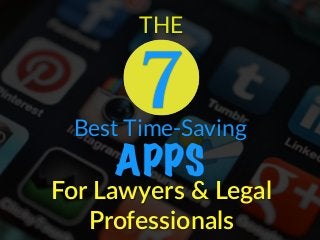 Best Time-Saving
APPS
For  Lawyers  &  Legal  
Professionals
THE
7
 