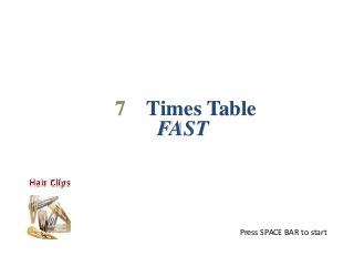 7 Times Table
   FAST



           Press SPACE BAR to start
 