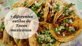 7 diferentes
estilos de
Tacos
mexicanos
 