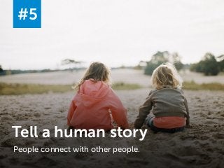Tell a human story
#5
People connect with other people.
 