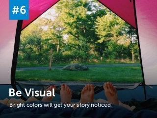 Be Visual
#6
Bright colors will get your story noticed.
 