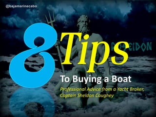 To Buying
a YachtProfessional Advice from
Yacht Broker Captain Sheldon Caughey
Updated September 30, 2017 facebook.com/bajamarinecabo @bajamarinecabo
 