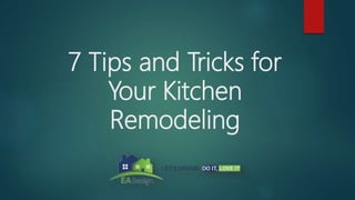 7 Tips and Tricks for
Your Kitchen
Remodeling
 