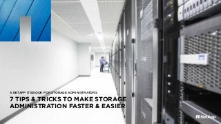 A NETAPP IT EBOOK FOR STORAGE ADMINISTRATORS
7 TIPS & TRICKS TO MAKE STORAGE
ADMINISTRATION FASTER & EASIER
 