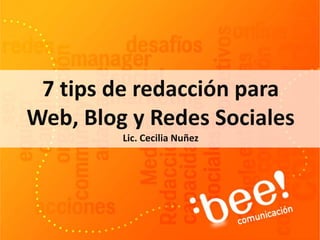 7 tips de redacción para
Web, Blog y Redes Sociales
Lic. Cecilia Nuñez
 
