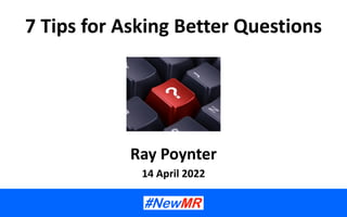 7 Tips for Asking Better Questions
Ray Poynter
14 April 2022
 