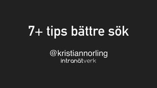 7+ tips bättre sök
@kristiannorling
 