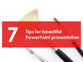 7   Tips for beautiful
    PowerPoint presentation
 
