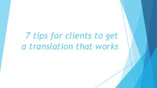 7 tips for clients to get
a translation that works

 