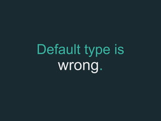 Default type is
   wrong.
 