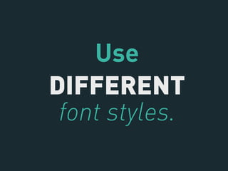 Use
DIFFERENT
 font styles.
 