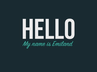HELLO
My name is Emiland
 