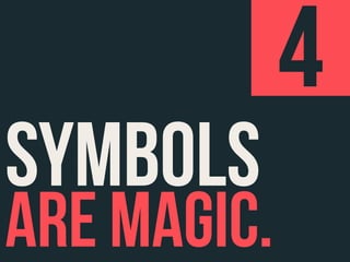 4
SYMBOLS
ARE MAGIC.
 