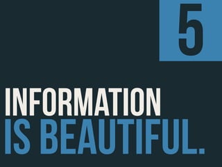 5
INFORMATION
IS BEAUTIFUL.
 
