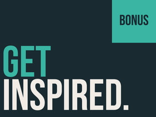 Bonus


GET
INSPIRED.
 