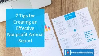 7 Tips for
Creating an
Effective
Nonprofit Annual
Report
 